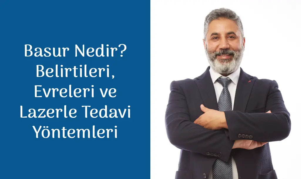 Basur Nedir? Belirtileri, Evreleri ve Lazerle Tedavi Yöntemleri - Op. Dr. Selahattin Yitgin