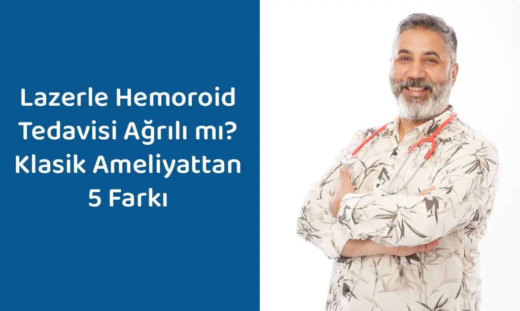 Lazerle Hemoroid Tedavisi Gerçekten Ağrısız mı? Uzman Görüşü ve İyileşme Süreci: Op. Dr. Selahattin Yitgin Anlatıyor