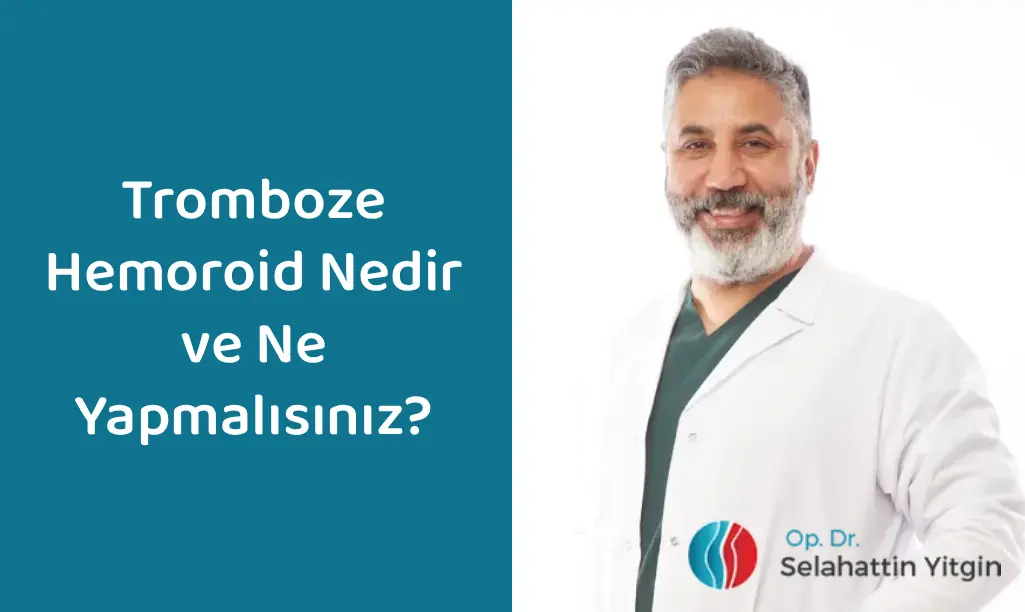 Tromboze hemoroid nedir ve ne yapmalısınız konusunu anlatan Op. Dr. Selahattin Yitgin